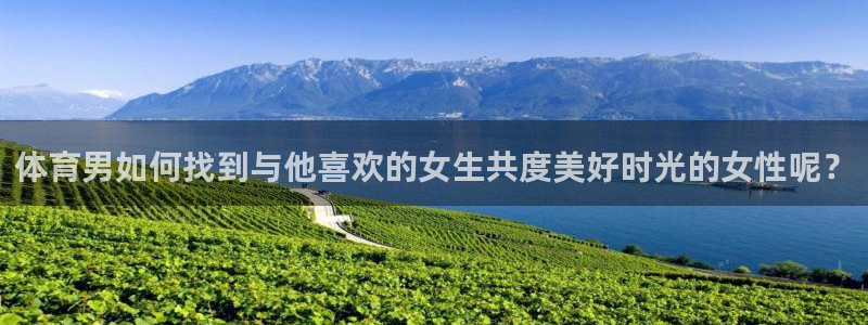 体育男如何找到与他喜欢的女生共度美好时光的女性呢？